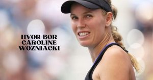 Hvor Bor Caroline Wozniacki