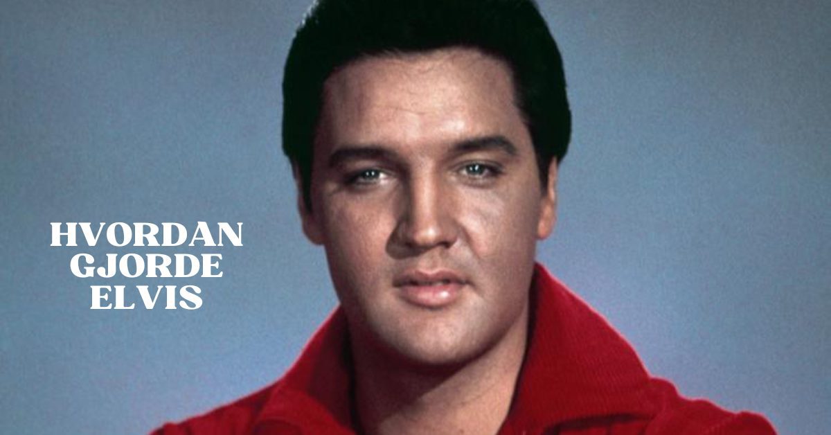 Hvordan Gjorde Elvis