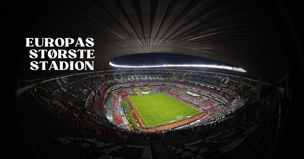 Europas Største Stadion