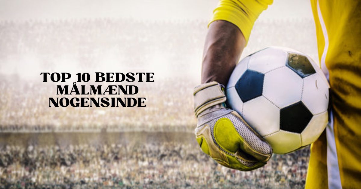 Top 10 Bedste Målmænd Nogensinde
