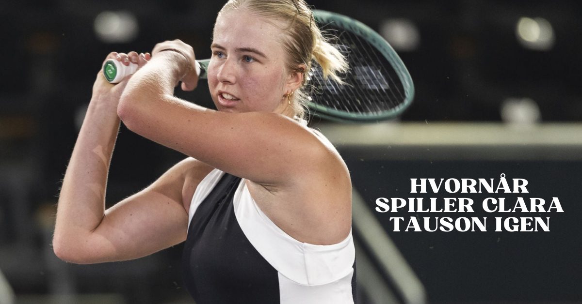 Hvornår Spiller Clara Tauson Igen